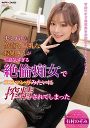 搭訕到那位白皙巨乳的姊姊，結果她竟是放肆無度的絕倫痴女，像情色漫畫般被榨乾了精液有村希