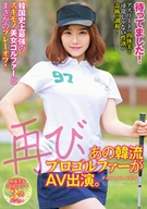 待ってました！ 再び、あの韓流プロゴルファーがAV出演。韓国史上最○のスキモノ美女ゴルファーとまさかのプレーオフ！