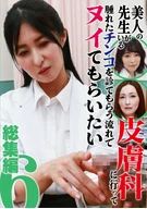美人の先生がいる皮膚科に行って腫れたチンコを診てもらう流れでヌイてもらいたい総集編(6)